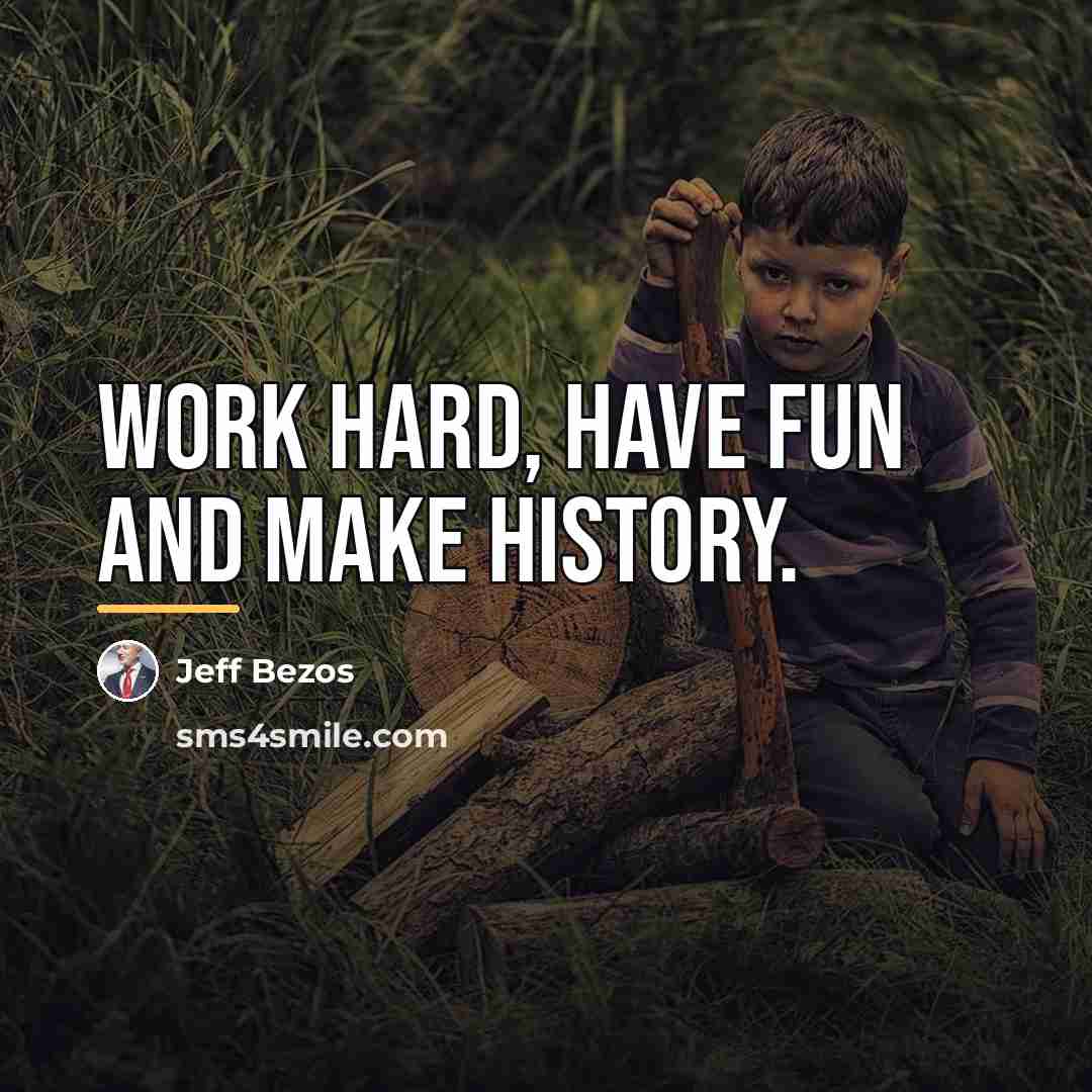 “Work hard, have fun and make history.…” quote by Jeff Bezos