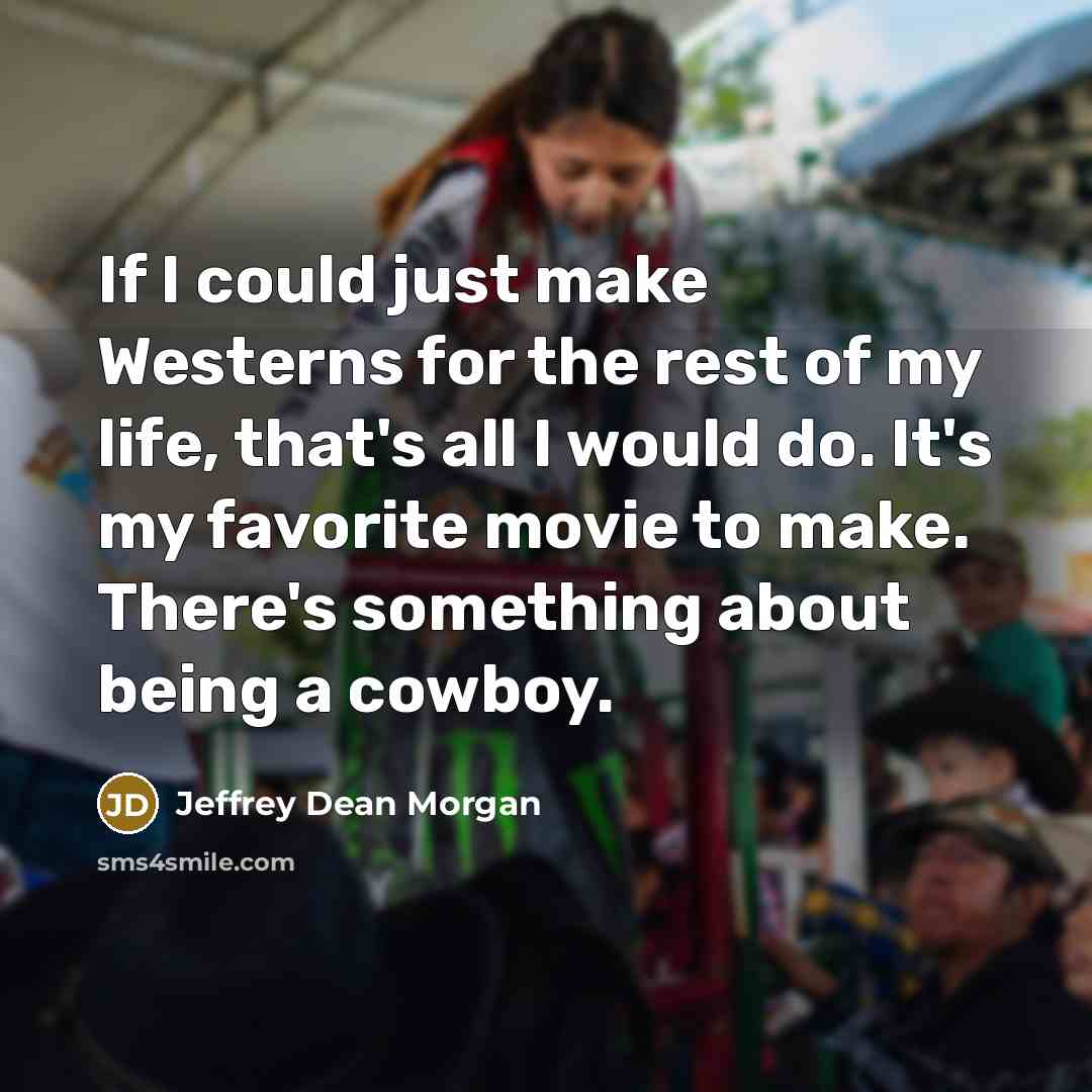 “If I could just make Westerns for the rest of…” quote by Jeffrey Dean Morgan