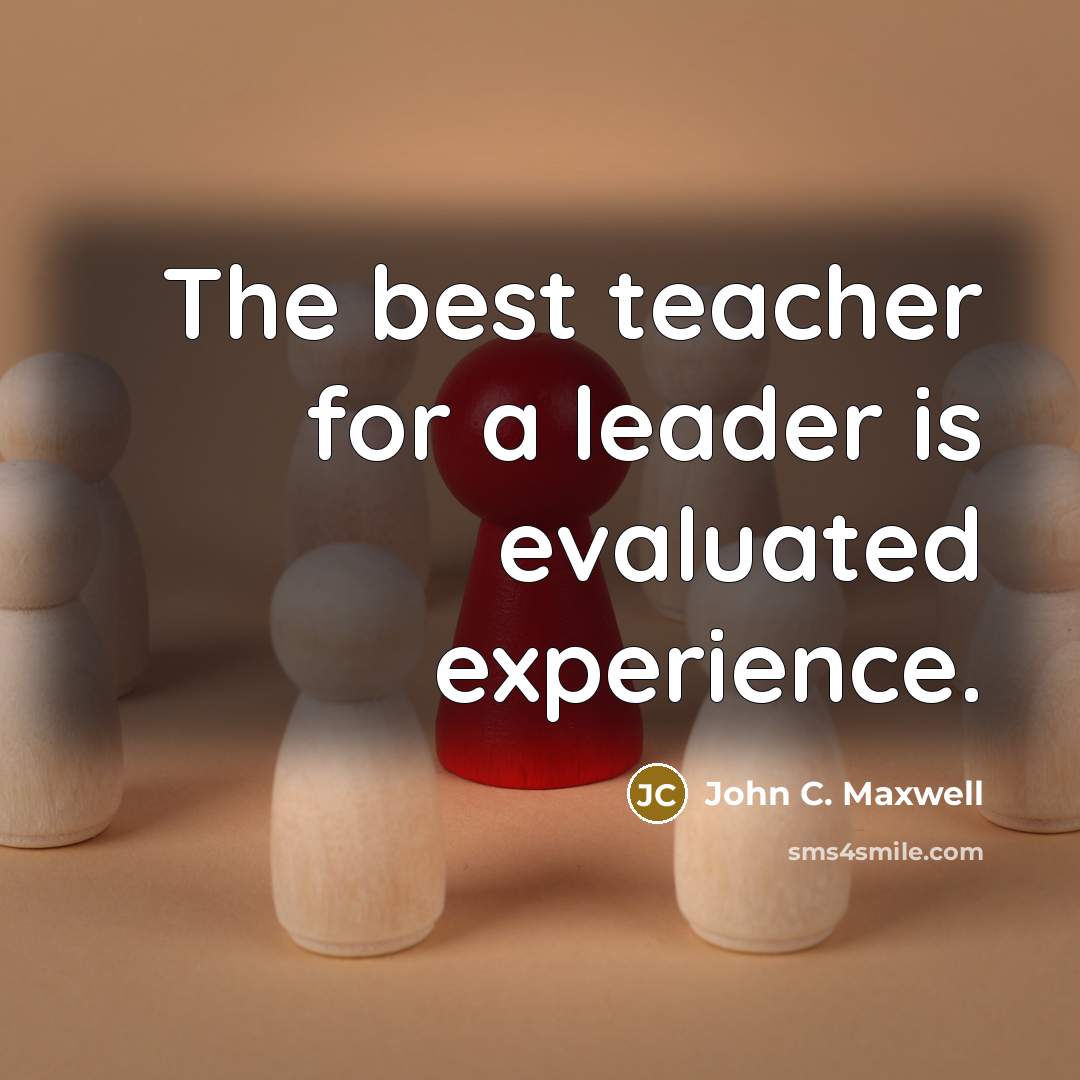 “The best teacher for a leader is evaluated experience.…” quote by John C. Maxwell