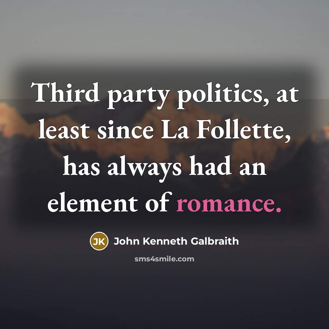 “Third party politics, at least since La Follette, has always…” quote by John Kenneth Galbraith