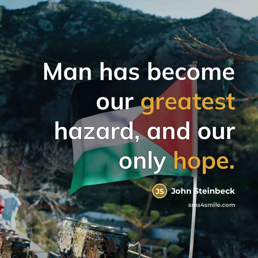 “Man has become our greatest hazard, and our only hope.” quote by John Steinbeck