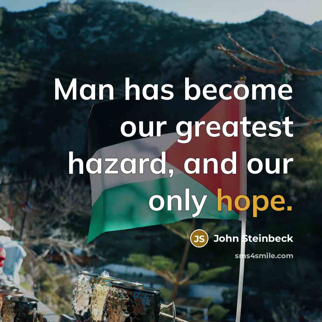 “Man has become our greatest hazard, and our only hope.…” quote by John Steinbeck