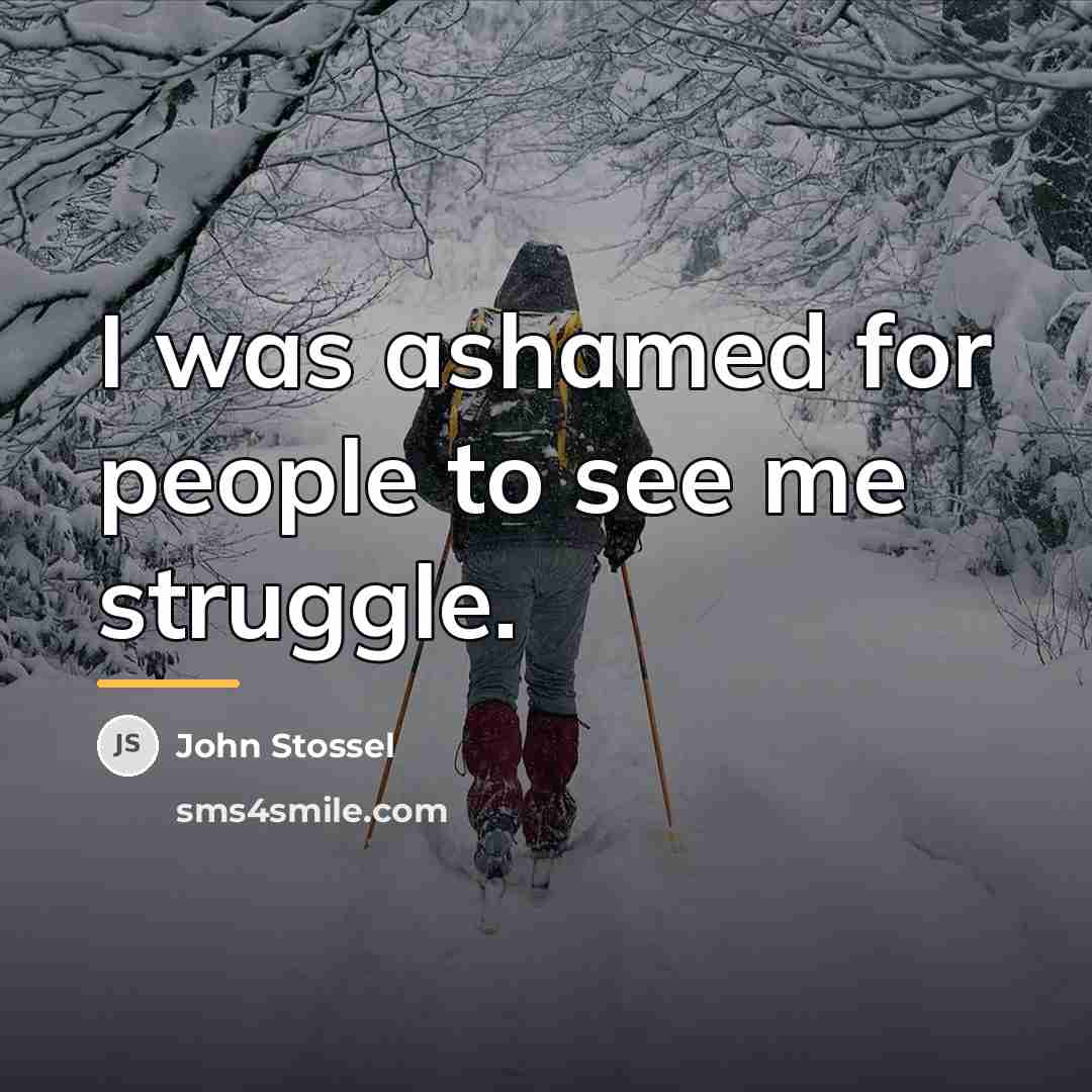 “I was ashamed for people to see me struggle.…” quote by John Stossel