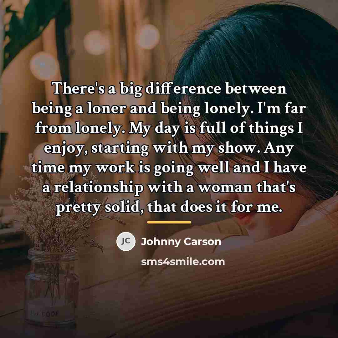 “There's a big difference between being a loner and being…” quote by Johnny Carson