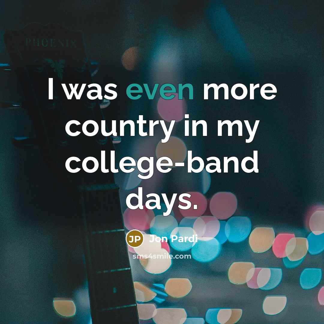 “I was even more country in my college-band days.” quote by Jon Pardi