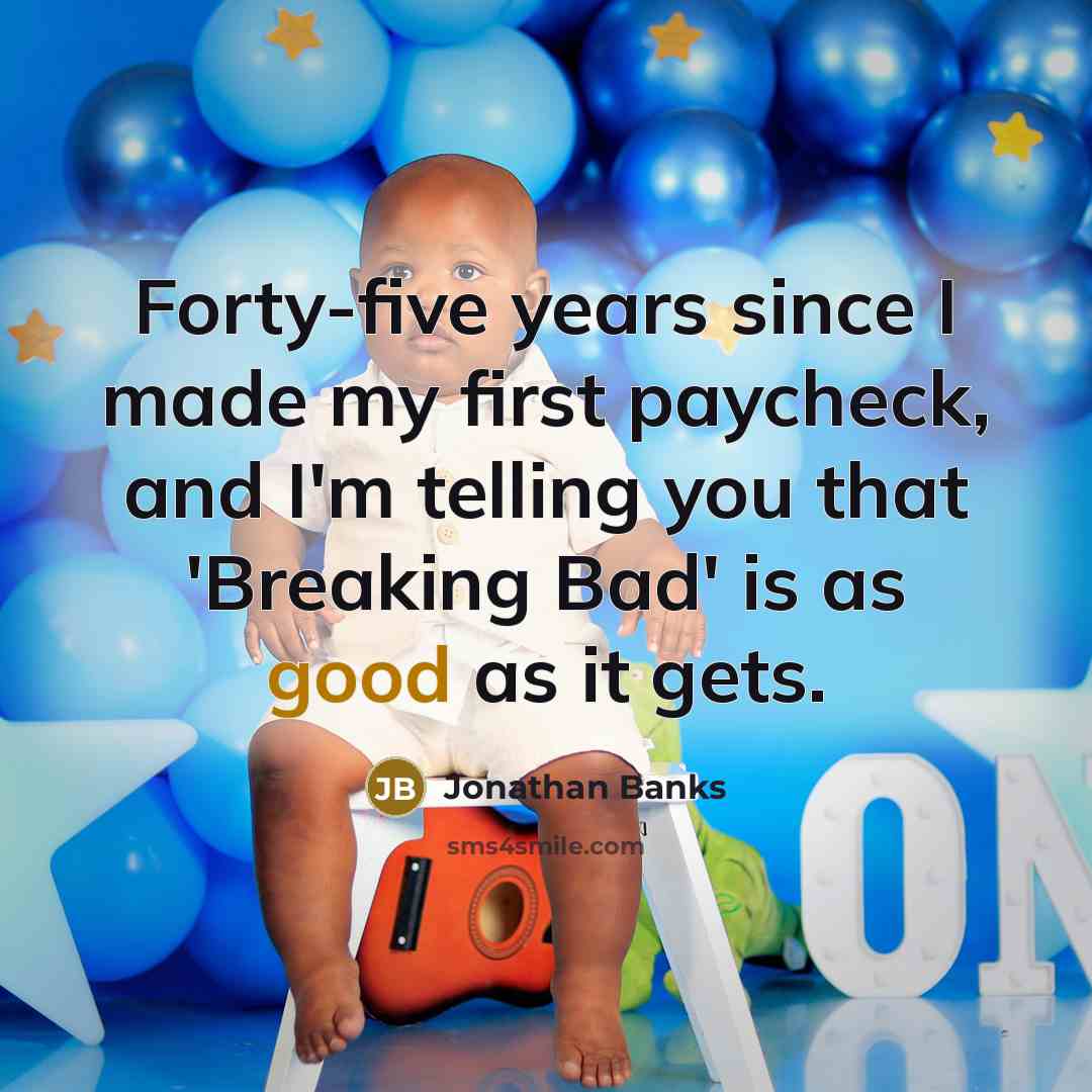 “Forty-five years since I made my first paycheck, and I'm…” quote by Jonathan Banks