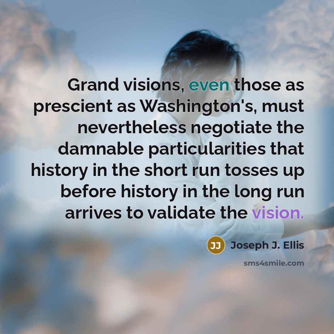 “Grand visions, even those as prescient as Washington's, must nevertheless…” quote by Joseph J. Ellis