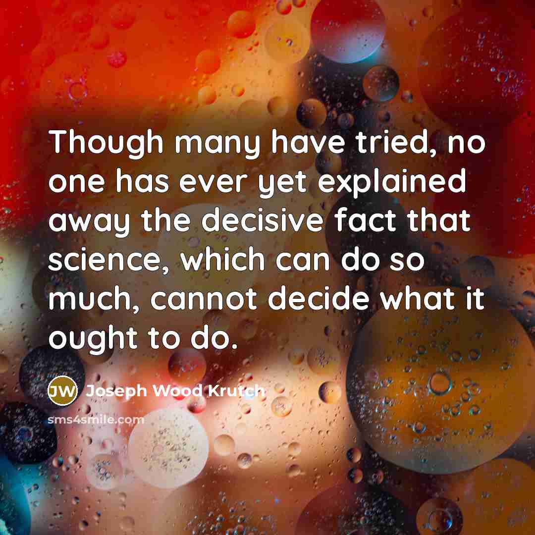 “Though many have tried, no one has ever yet explained…” quote by Joseph Wood Krutch