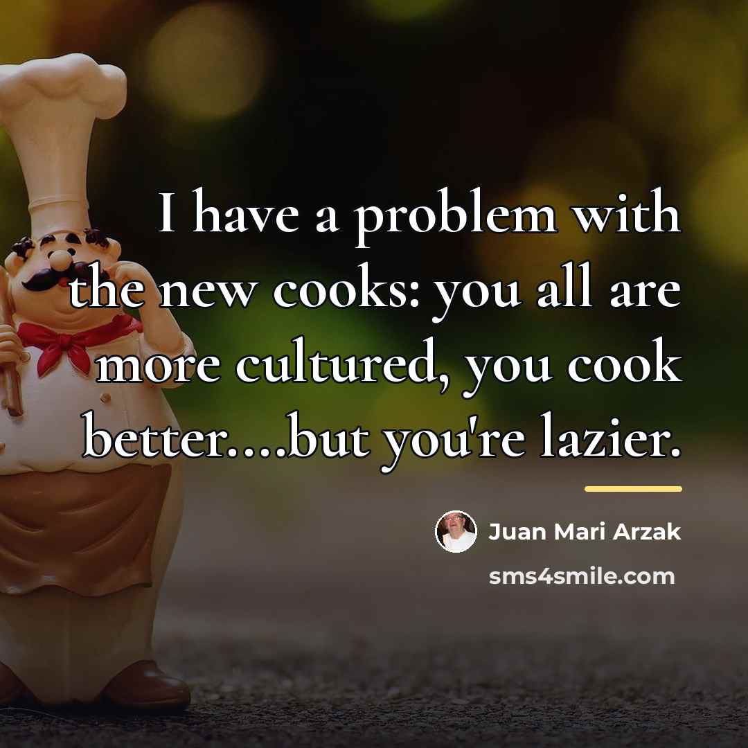 “I have a problem with the new cooks: you all…” quote by Juan Mari Arzak