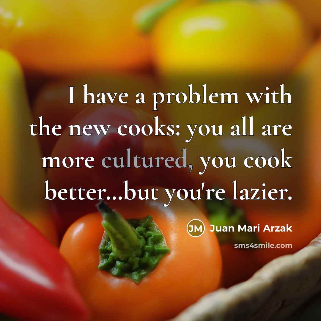 “I have a problem with the new cooks: you all are more cultured, you cook better…but you're lazier.” quote by Juan Mari Arzak
