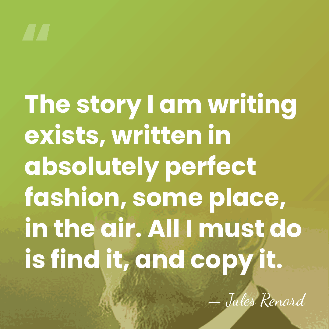 The story I am writing exists, written in absolutely perfect fashion, some&hellip; - Jules Renard