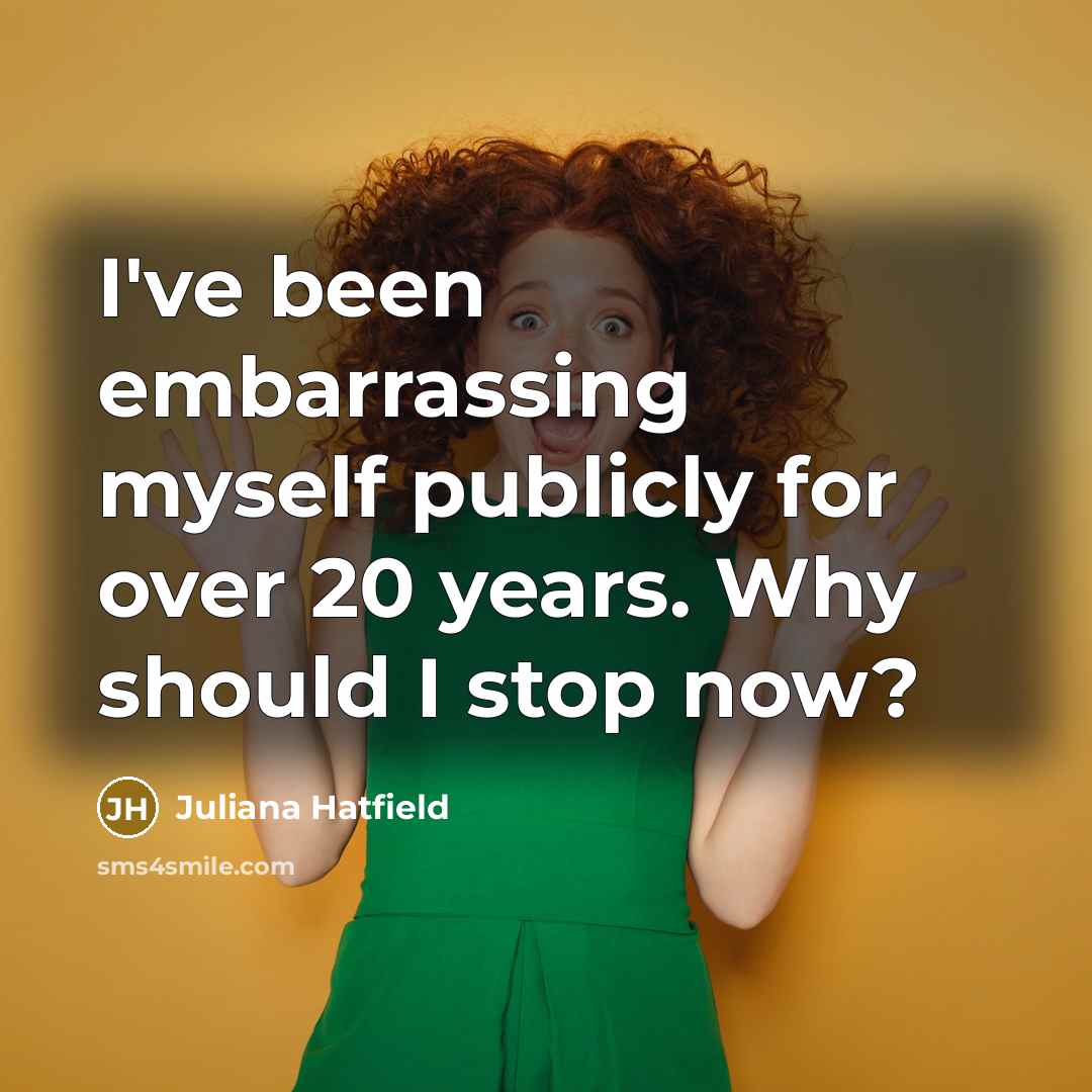 “I've been embarrassing myself publicly for over 20 years. Why…” quote by Juliana Hatfield