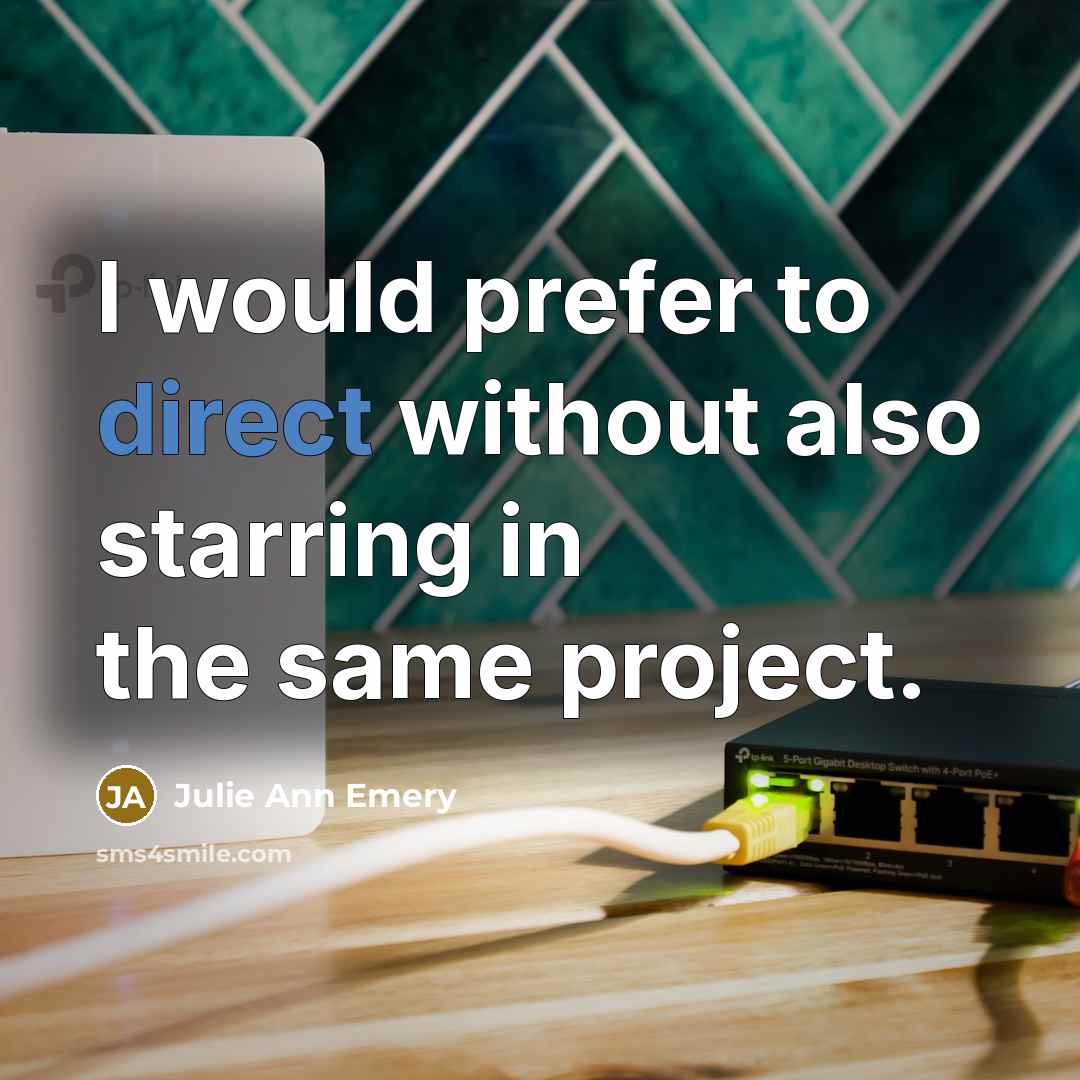 “I would prefer to direct without also starring in the…” quote by Julie Ann Emery