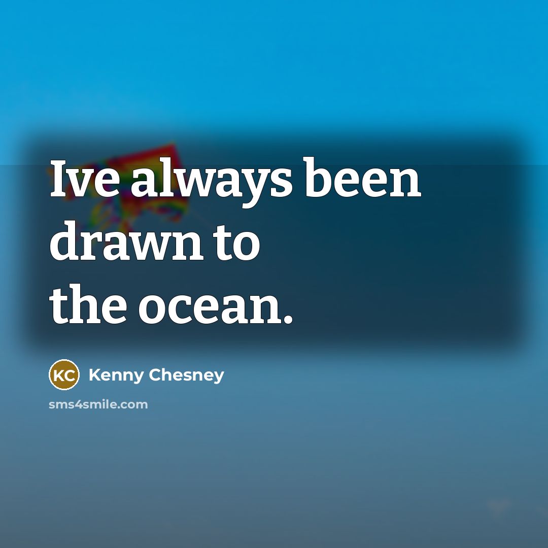 “Ive always been drawn to the ocean.…” quote by Kenny Chesney