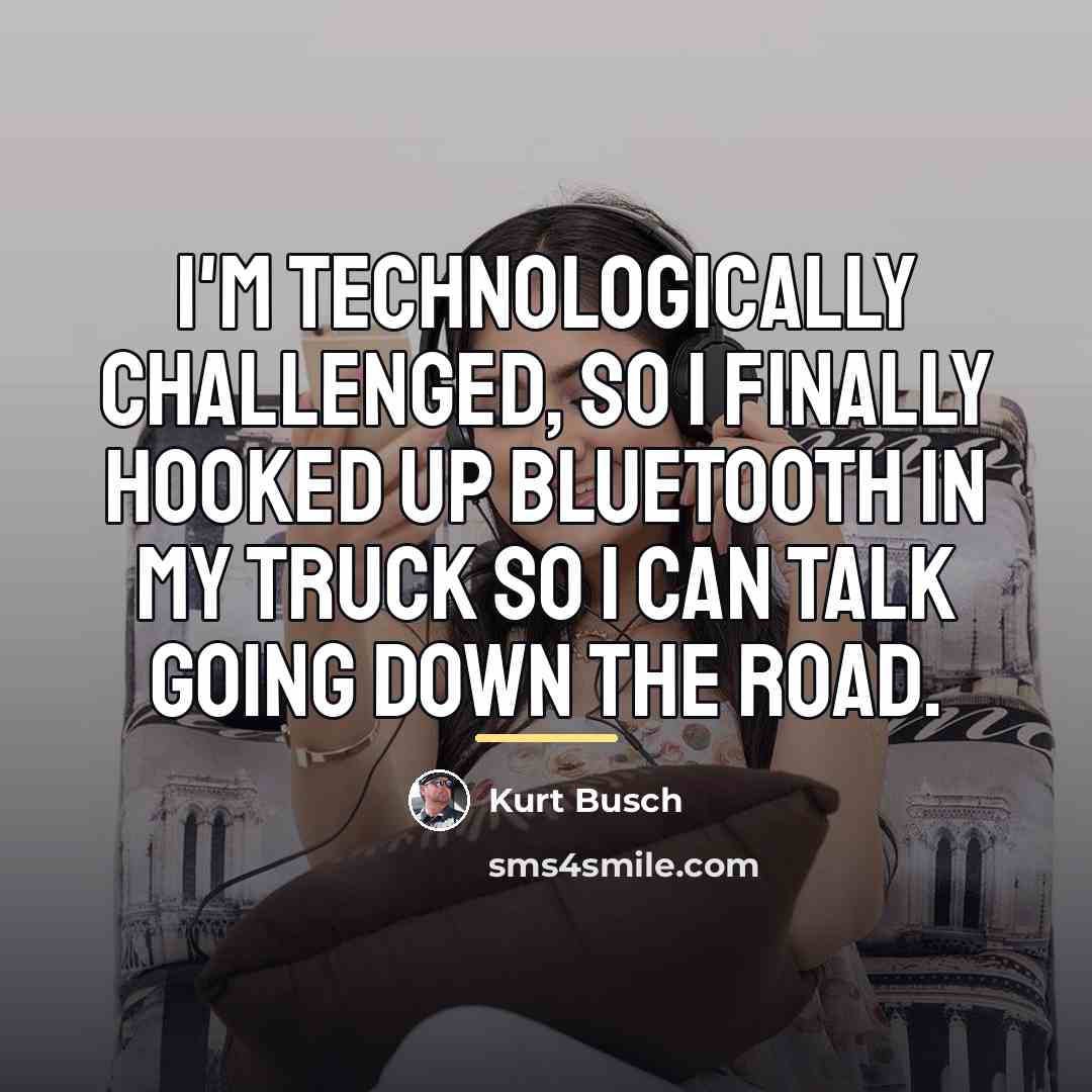 “I'm technologically challenged, so I finally hooked up Bluetooth in…” quote by Kurt Busch