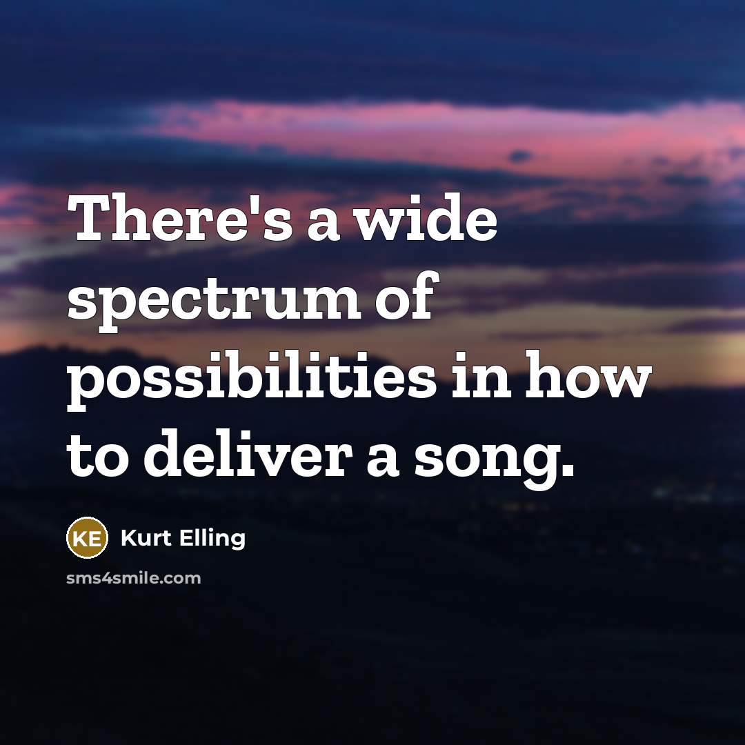 “There's a wide spectrum of possibilities in how to deliver…” quote by Kurt Elling