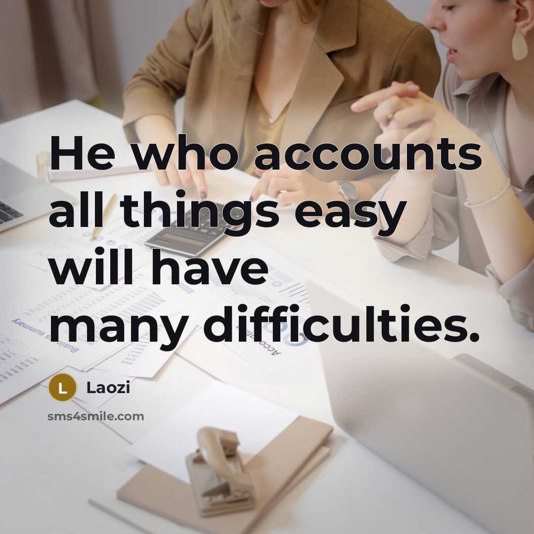 “He who accounts all things easy will have many difficulties.…” quote by Laozi
