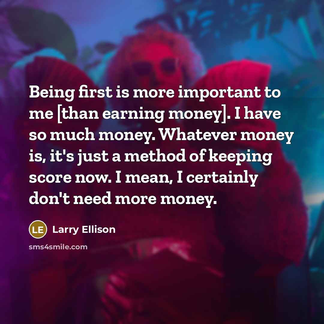 “Being first is more important to me [than earning money].…” quote by Larry Ellison