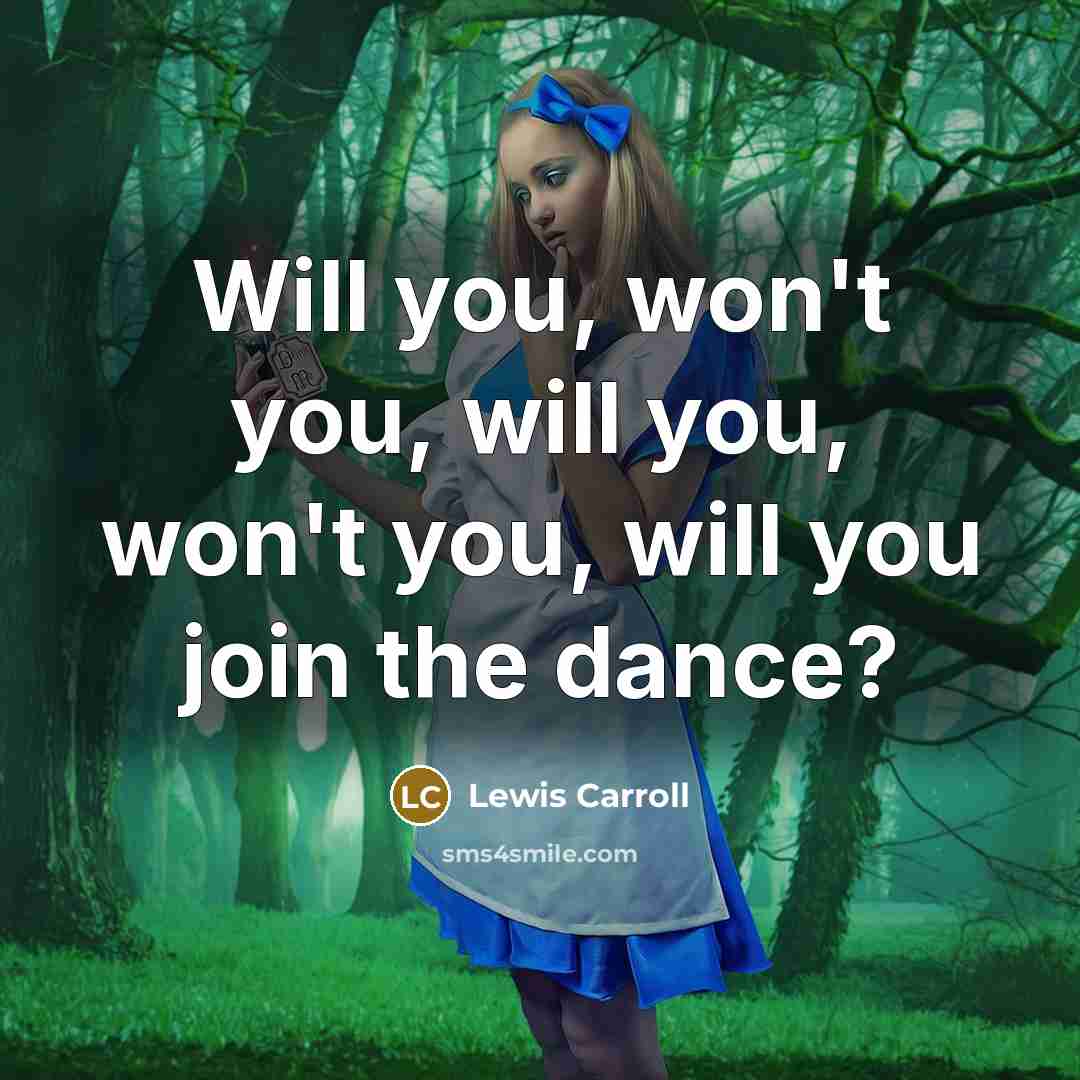 “Will you, won't you, will you, won't you, will you…” quote by Lewis Carroll