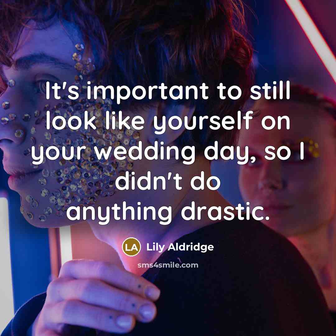 “It's important to still look like yourself on your wedding…” quote by Lily Aldridge