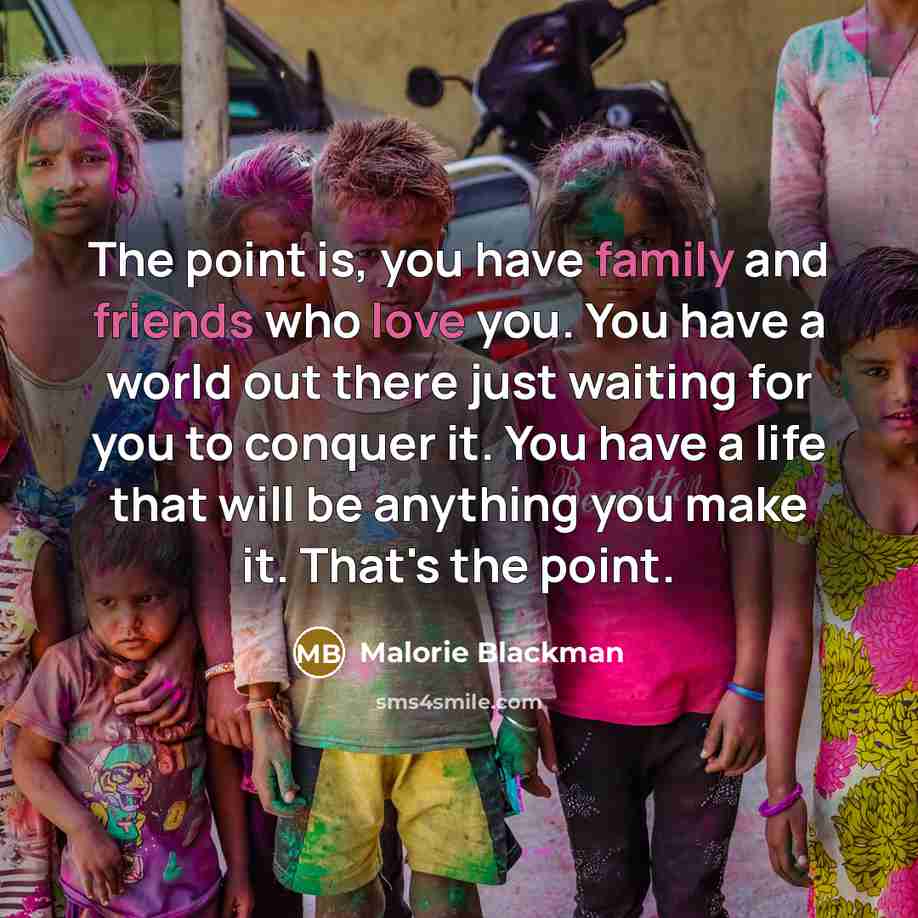 “The point is, you have family and friends who love…” quote by Malorie Blackman