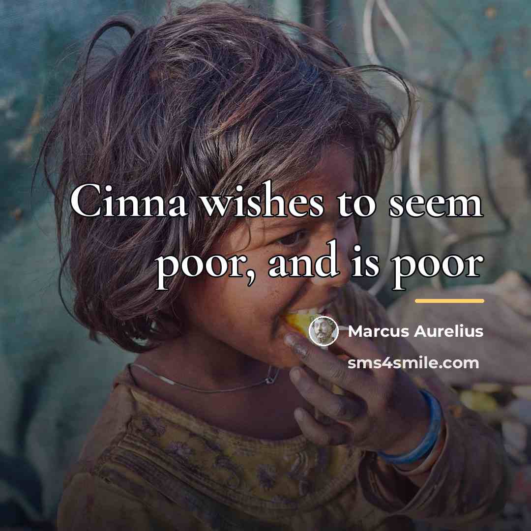 “Cinna wishes to seem poor, and is poor…” quote by Marcus Aurelius