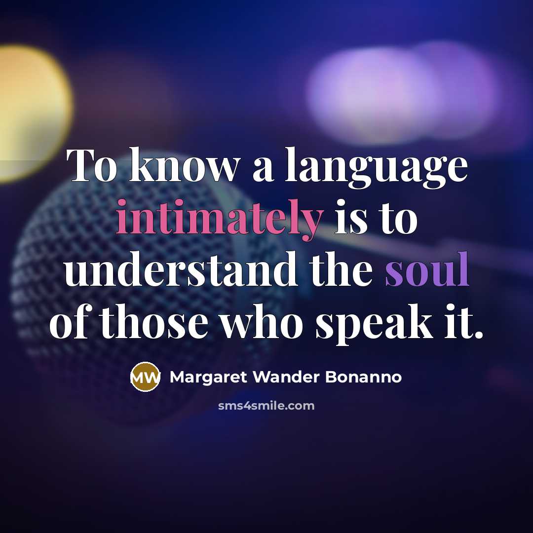 “To know a language intimately is to understand the soul…” quote by Margaret Wander Bonanno