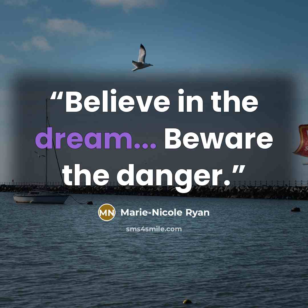 “Believe in the dream... Beware the danger.” quote by Marie-Nicole Ryan