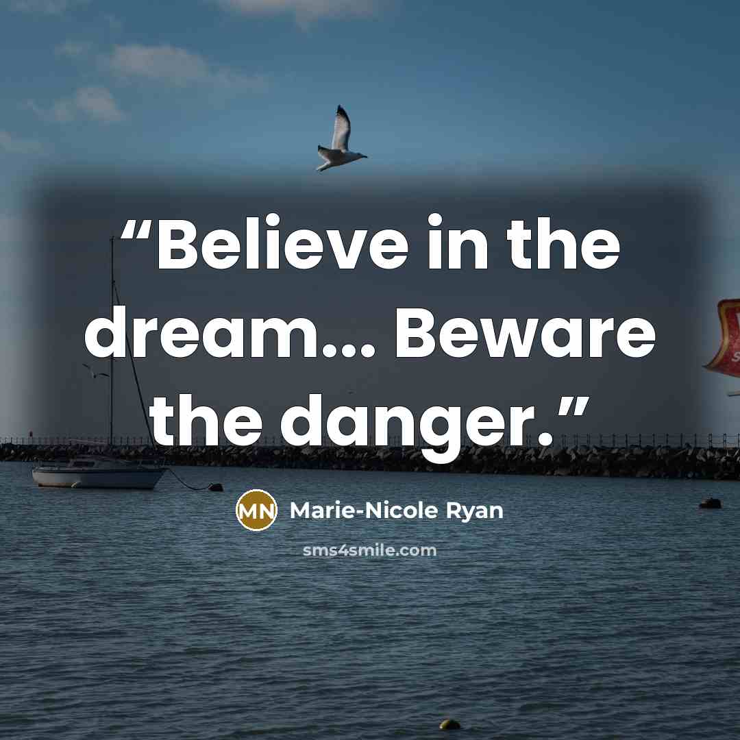 “Believe in the dream... Beware the danger.” quote by Marie-Nicole Ryan