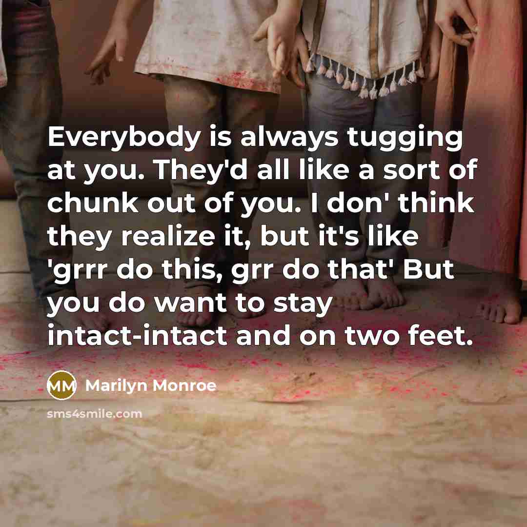 “Everybody is always tugging at you. They'd all like a…” quote by Marilyn Monroe