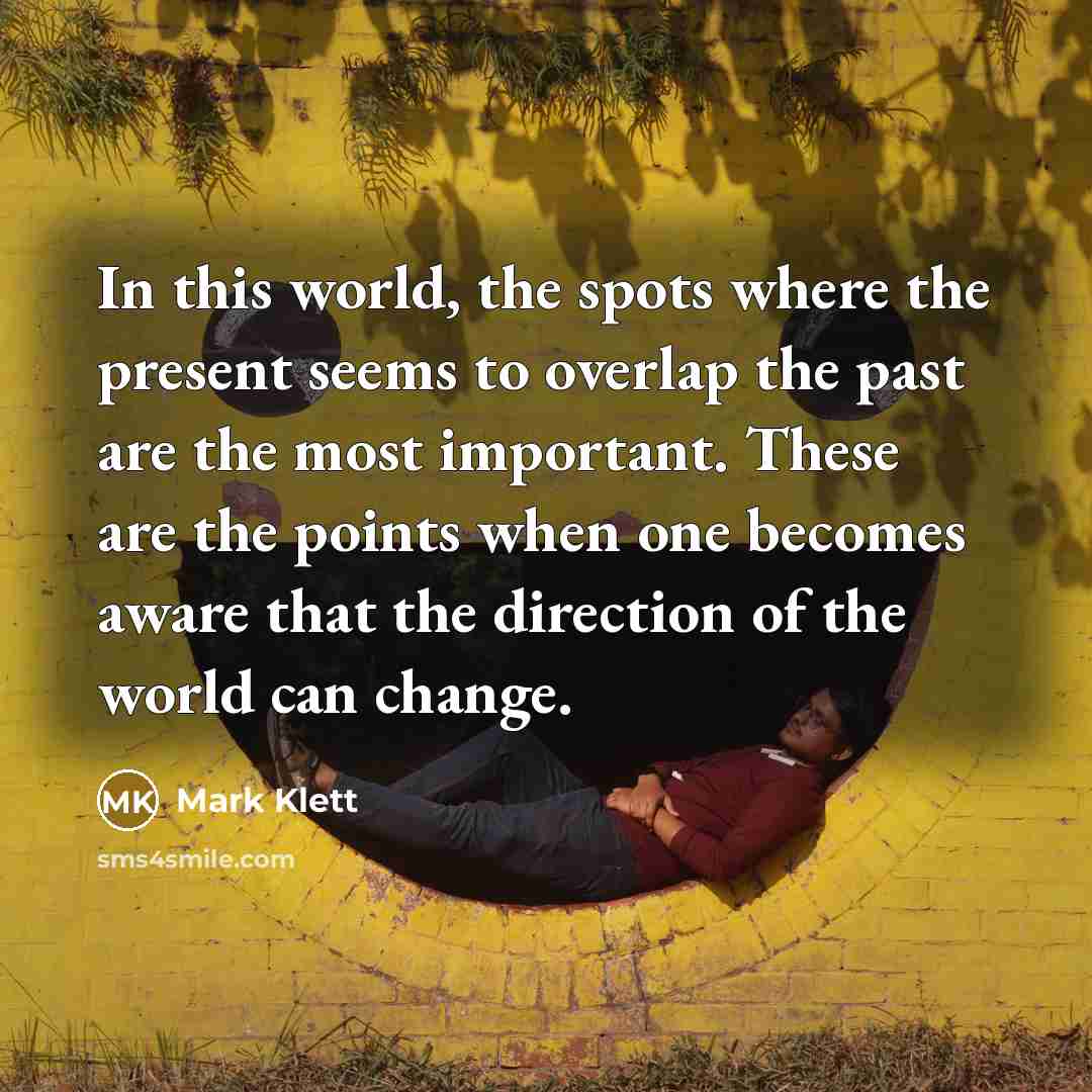 “In this world, the spots where the present seems to…” quote by Mark Klett