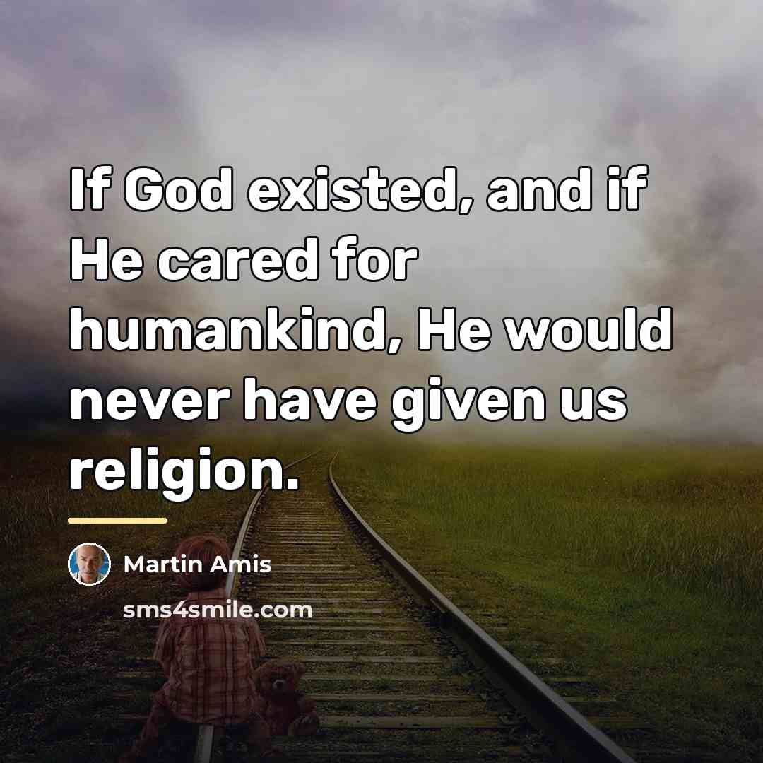 “If God existed, and if He cared for humankind, He…” quote by Martin Amis