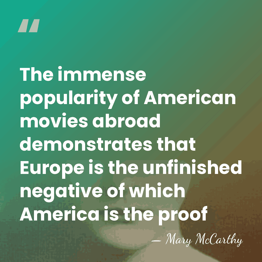The immense popularity of American movies abroad demonstrates that Europe is the&hellip; - Mary McCarthy