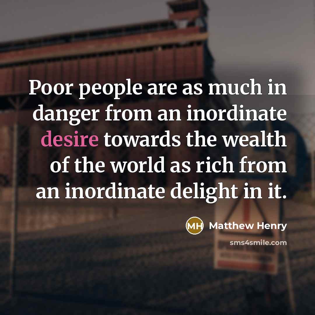 “Poor people are as much in danger from an inordinate…” quote by Matthew Henry