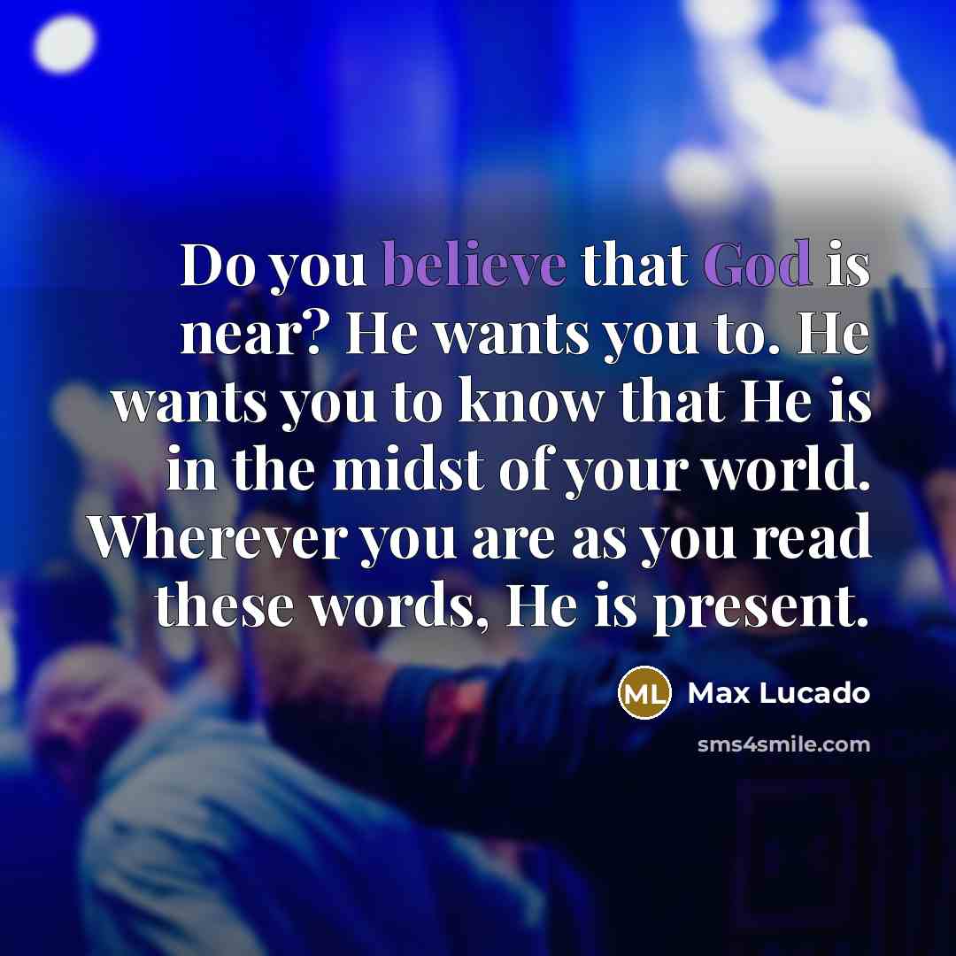“Do you believe that God is near? He wants you…” quote by Max Lucado