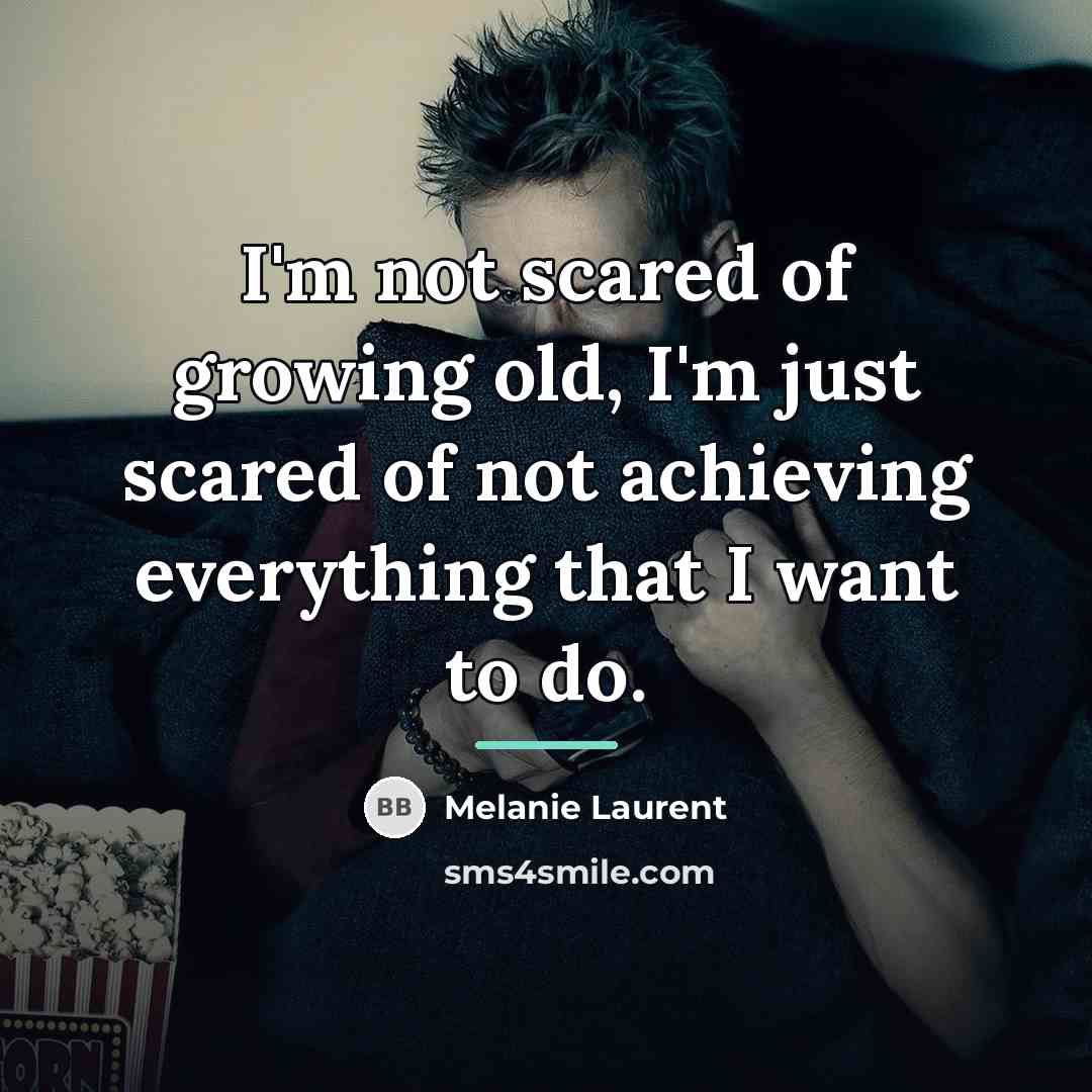 “I'm not scared of growing old, I'm just scared of…” quote by Melanie Laurent