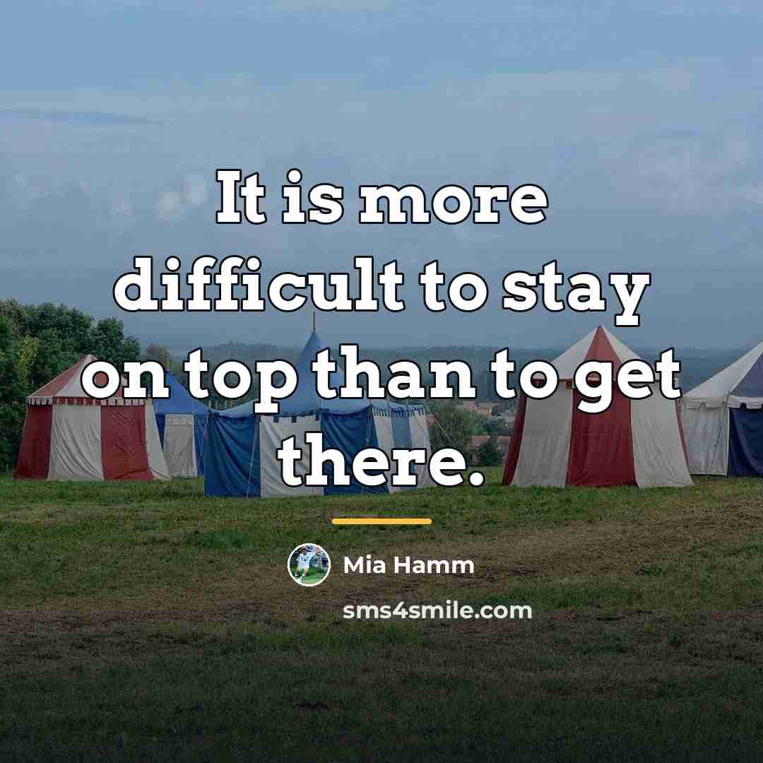 “It is more difficult to stay on top than to…” quote by Mia Hamm