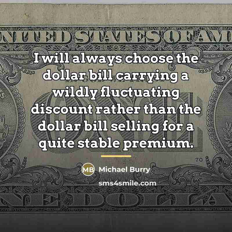 “I will always choose the dollar bill carrying a wildly…” quote by Michael Burry
