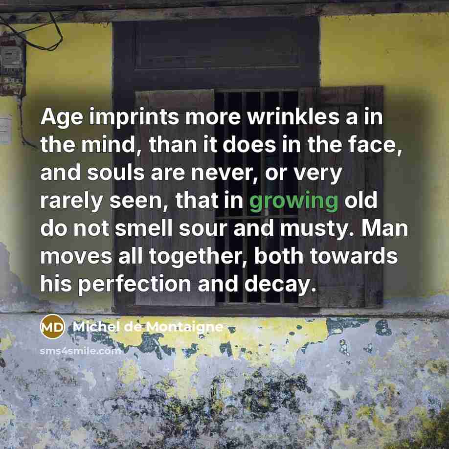 “Age imprints more wrinkles a in the mind, than it…” quote by Michel de Montaigne