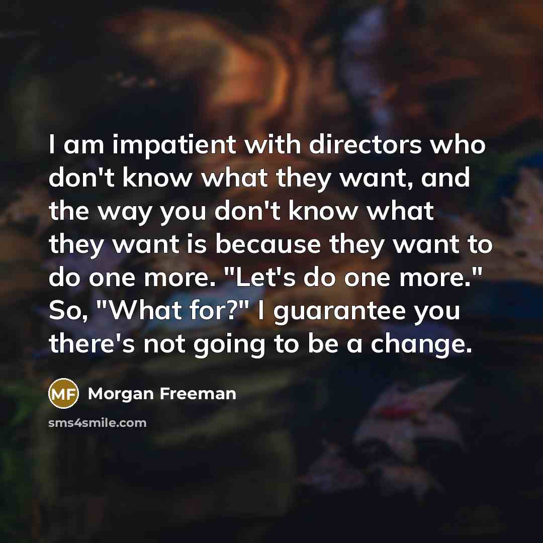 “I am impatient with directors who don't know what they…” quote by Morgan Freeman