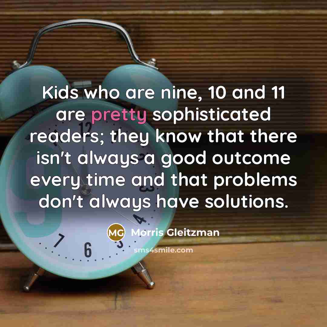 “Kids who are nine, 10 and 11 are pretty sophisticated…” quote by Morris Gleitzman