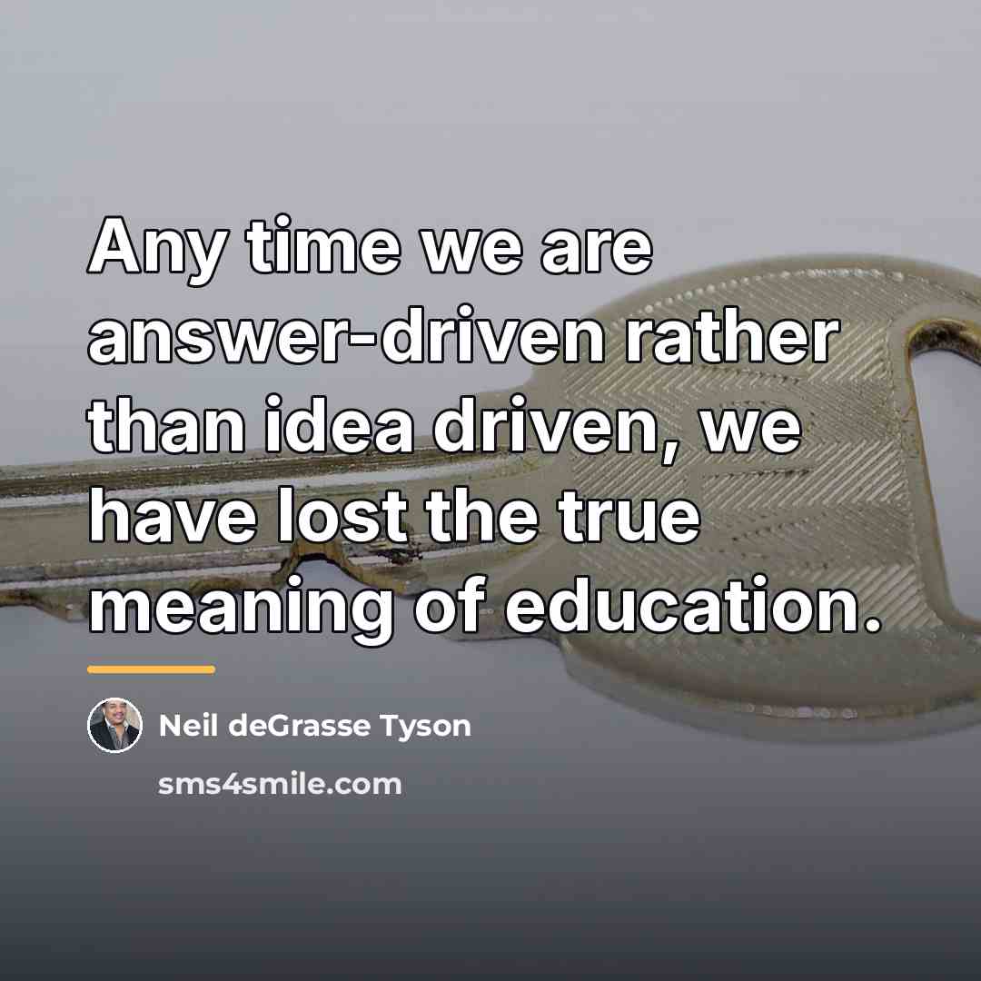 “Any time we are answer-driven rather than idea driven, we…” quote by Neil deGrasse Tyson