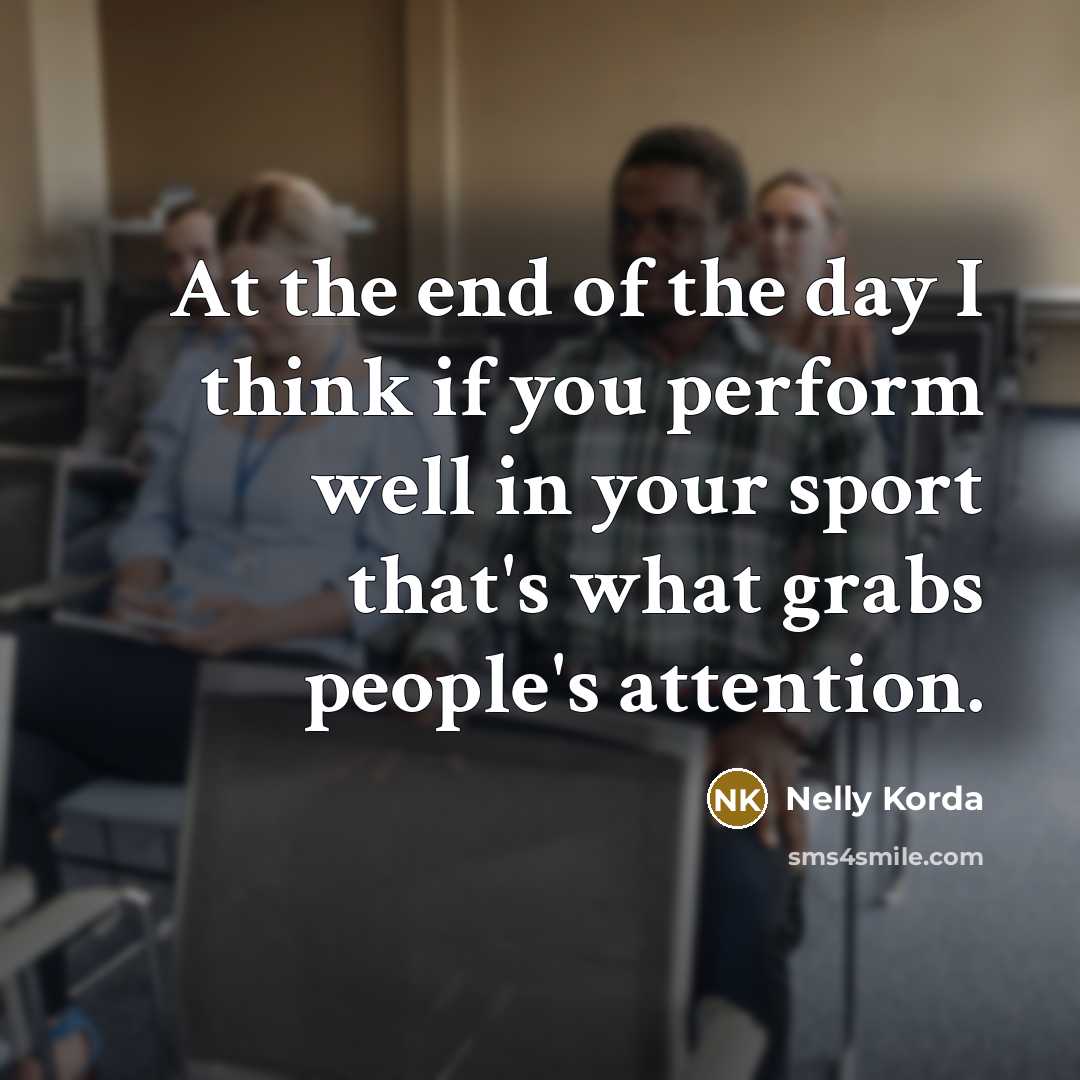 “At the end of the day I think if you…” quote by Nelly Korda
