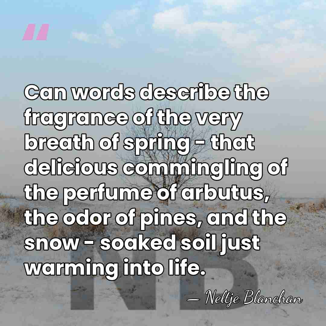 Can words describe the fragrance of the very breath of spring -&hellip; - Neltje Blanchan