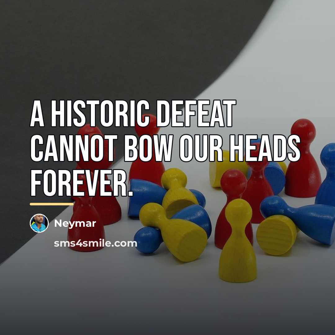 “A historic defeat cannot bow our heads forever.…” quote by Neymar