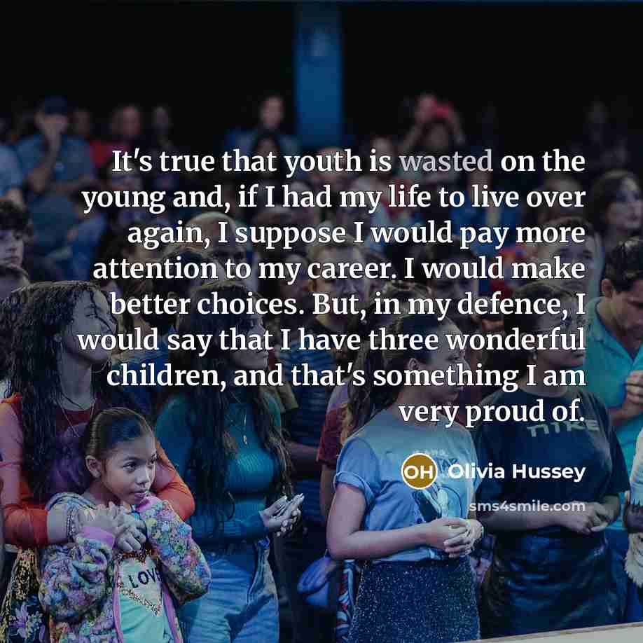 “It's true that youth is wasted on the young and,…” quote by Olivia Hussey