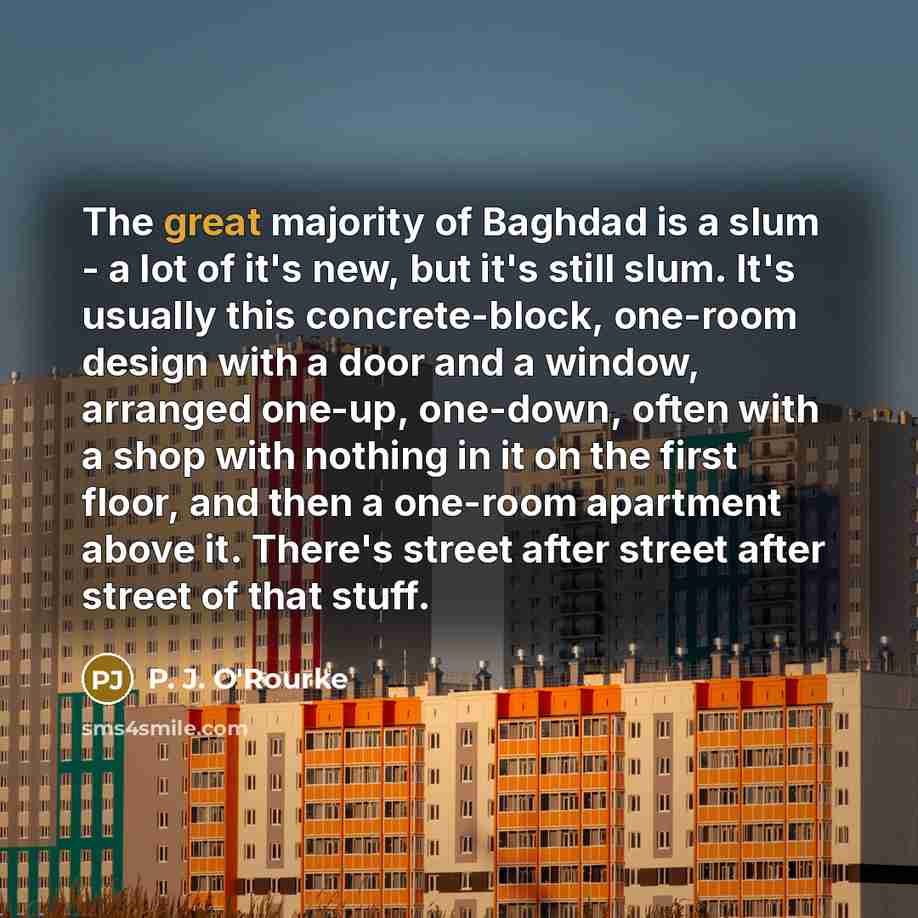 “The great majority of Baghdad is a slum - a…” quote by P. J. O'Rourke