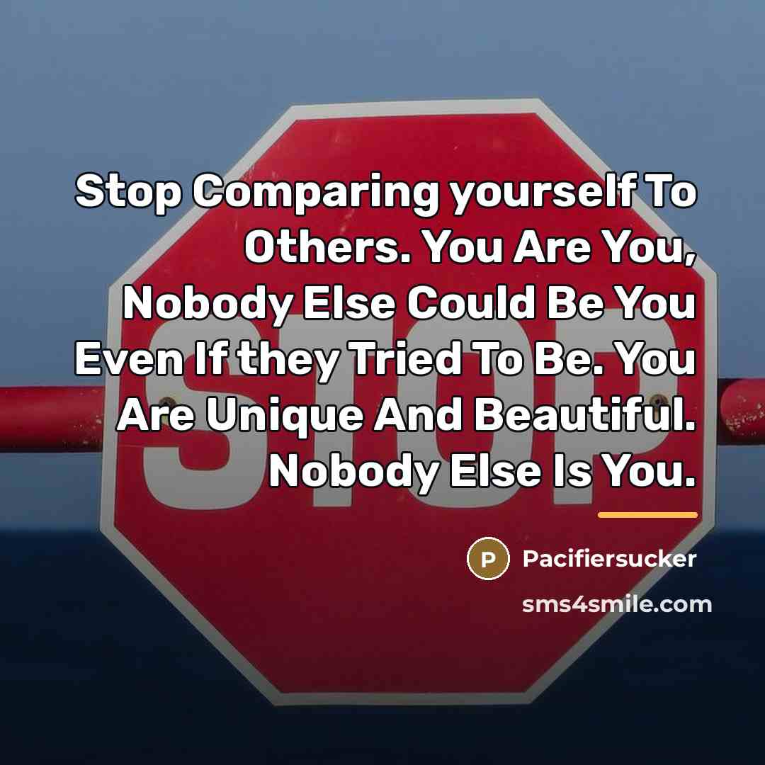 “Stop Comparing yourself To Others. You Are You, Nobody Else…” quote by Pacifiersucker