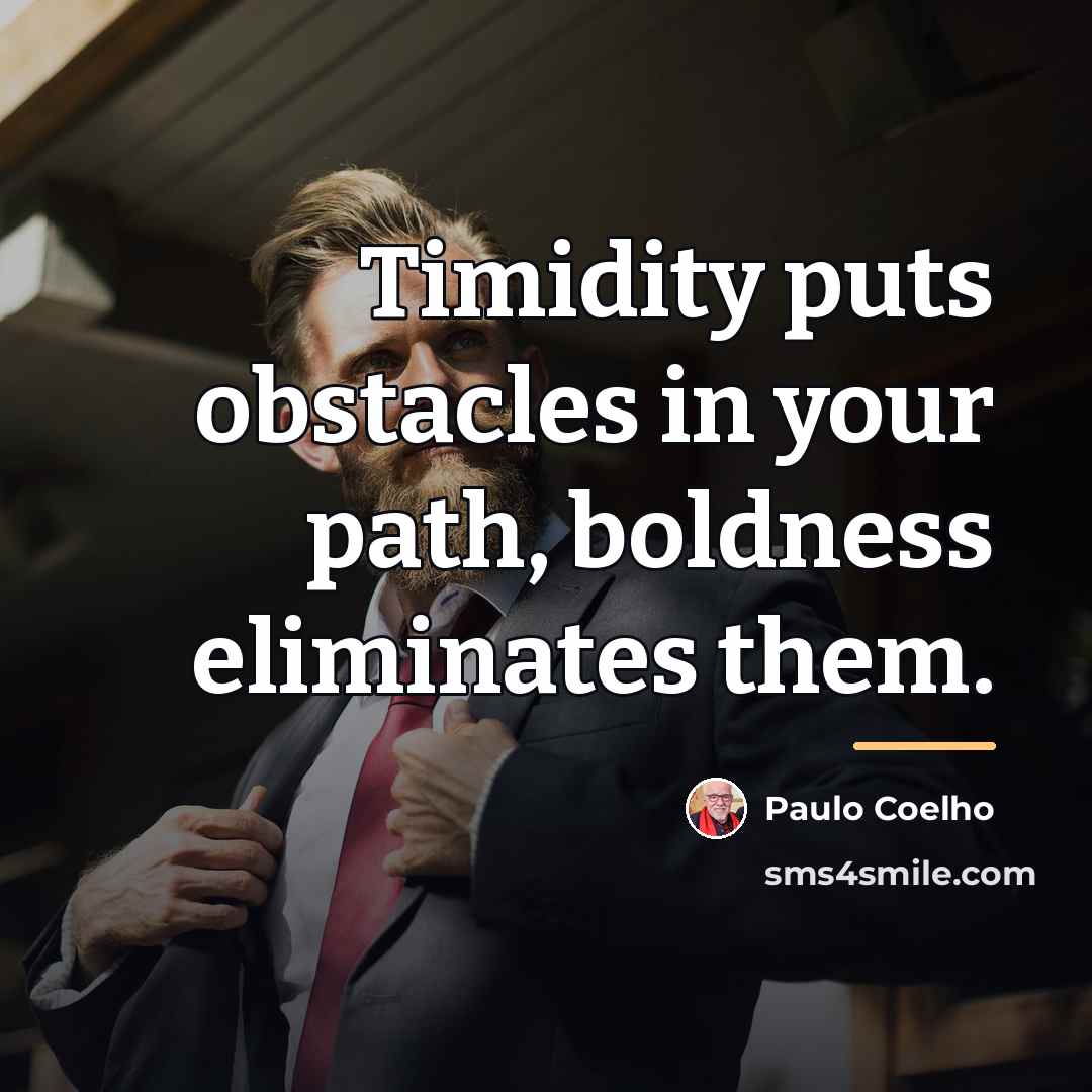 “Timidity puts obstacles in your path, boldness eliminates them.…” quote by Paulo Coelho