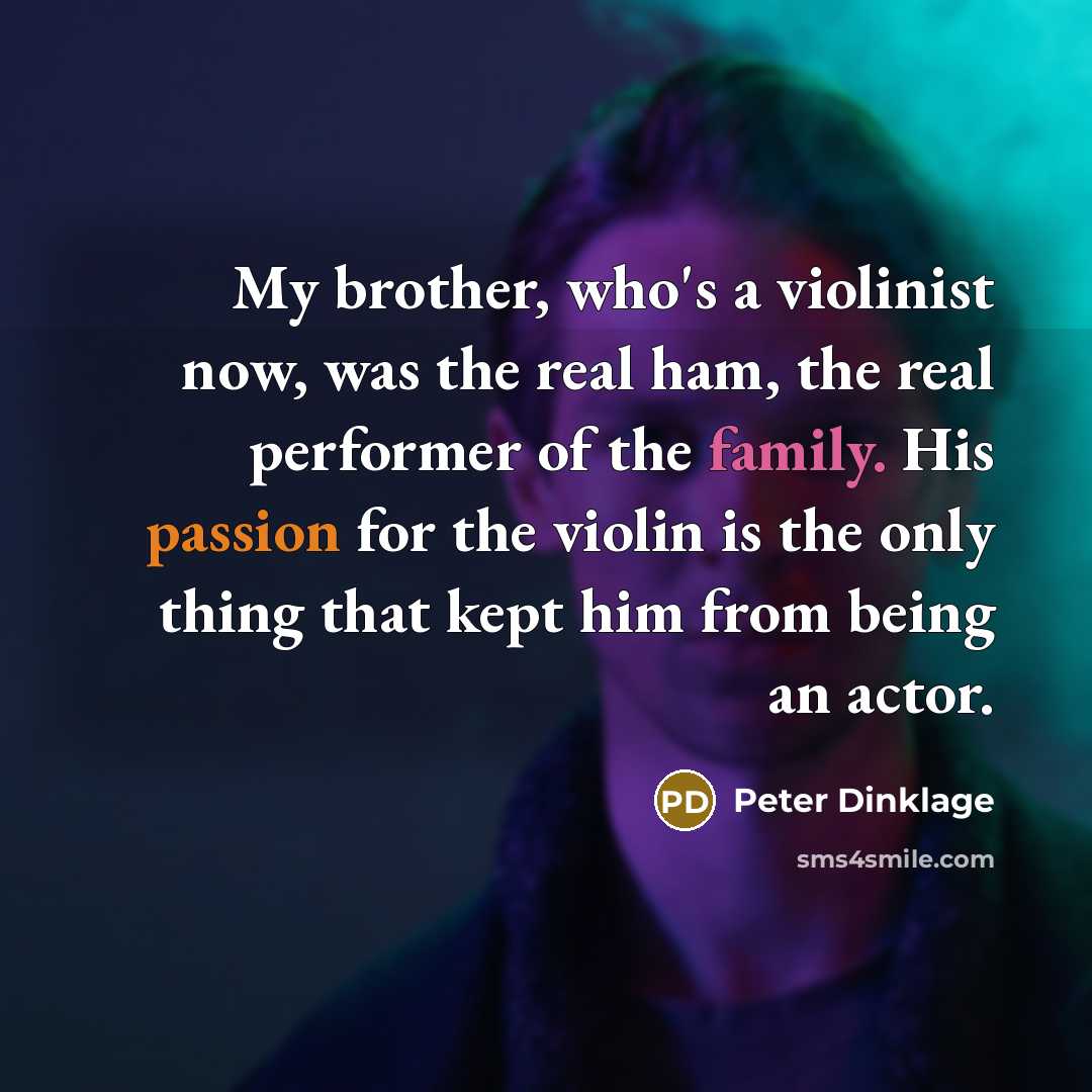 “My brother, who's a violinist now, was the real ham,…” quote by Peter Dinklage